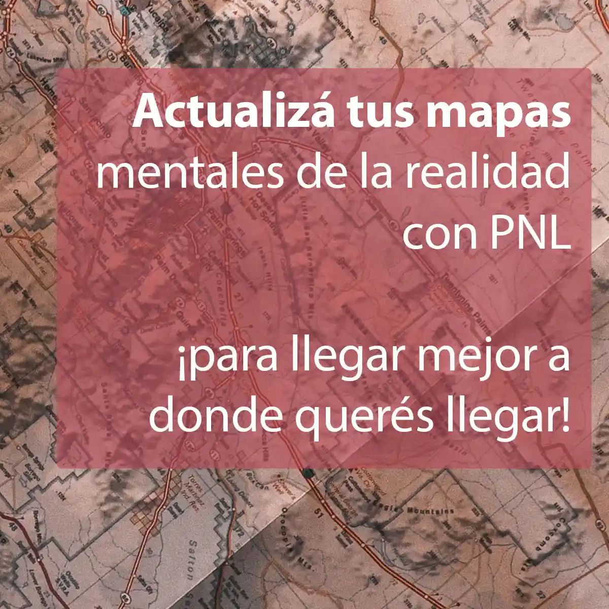 EP-CARRUSEL-CORTO-MAPA-NO-ES-EL-TERRITORIO_03 Frase continúa: "Actualiza tus mapas mentales de la realidad con PNL para llegar mejor a donde quieres llegar.